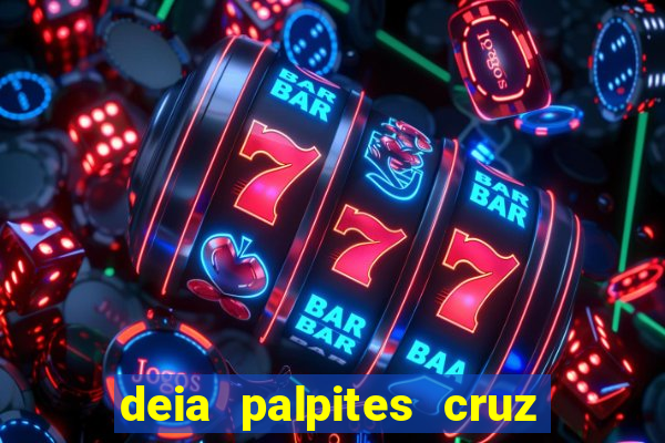 deia palpites cruz do dia